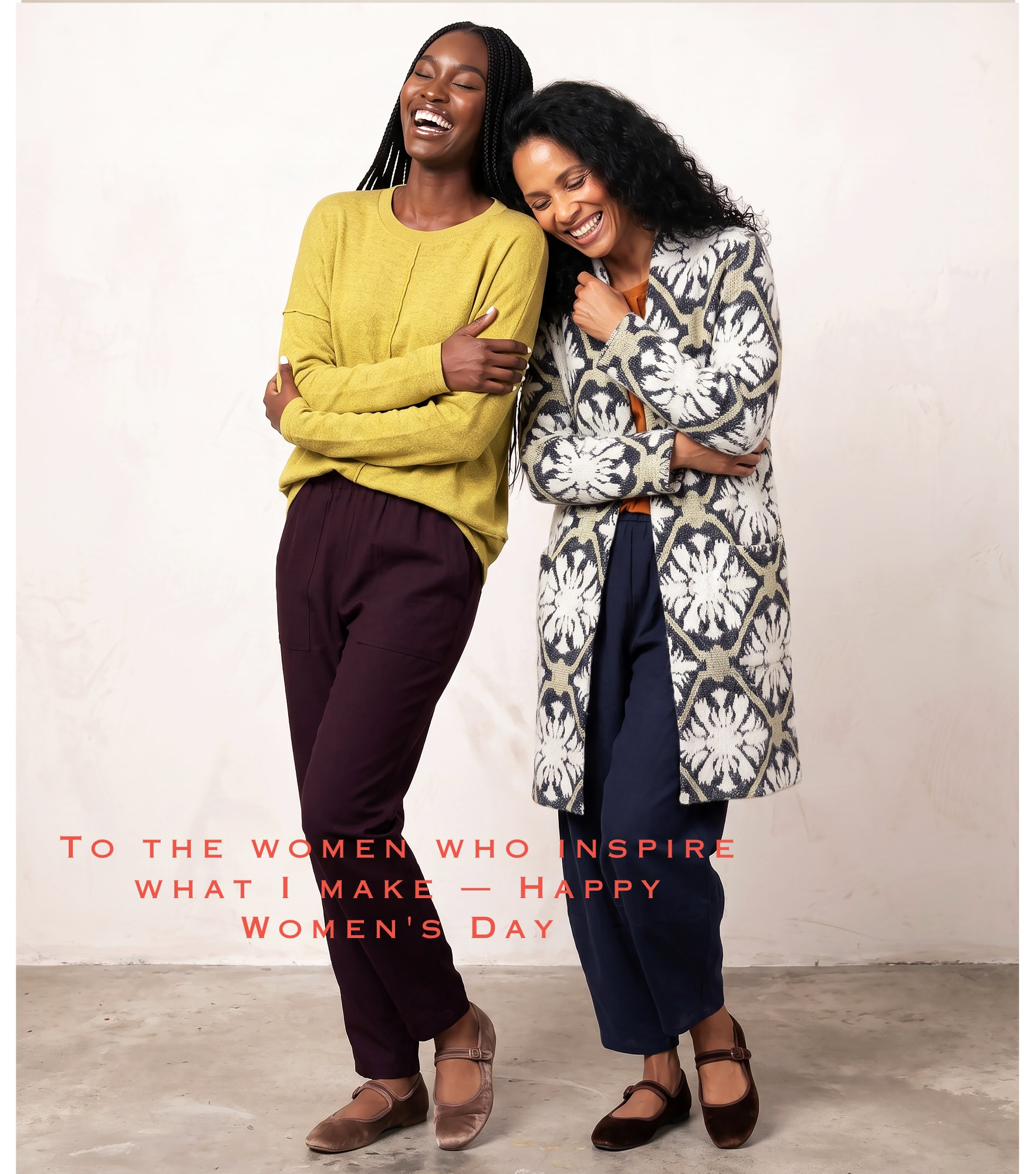 To the women who inspire what I make — Happy Women's Day